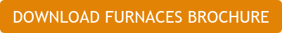 DOWNLOAD FURNACES BROCHURE